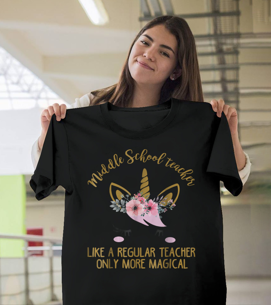 Middle School Teacher Like a Regular Teacher Only More Magical Unicorn T-Shirt