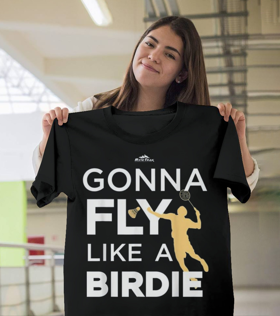 Badminton Gonna Fly Like a Birdie RiteTrak Silhouette with Shuttlecock and Racket T-Shirt
