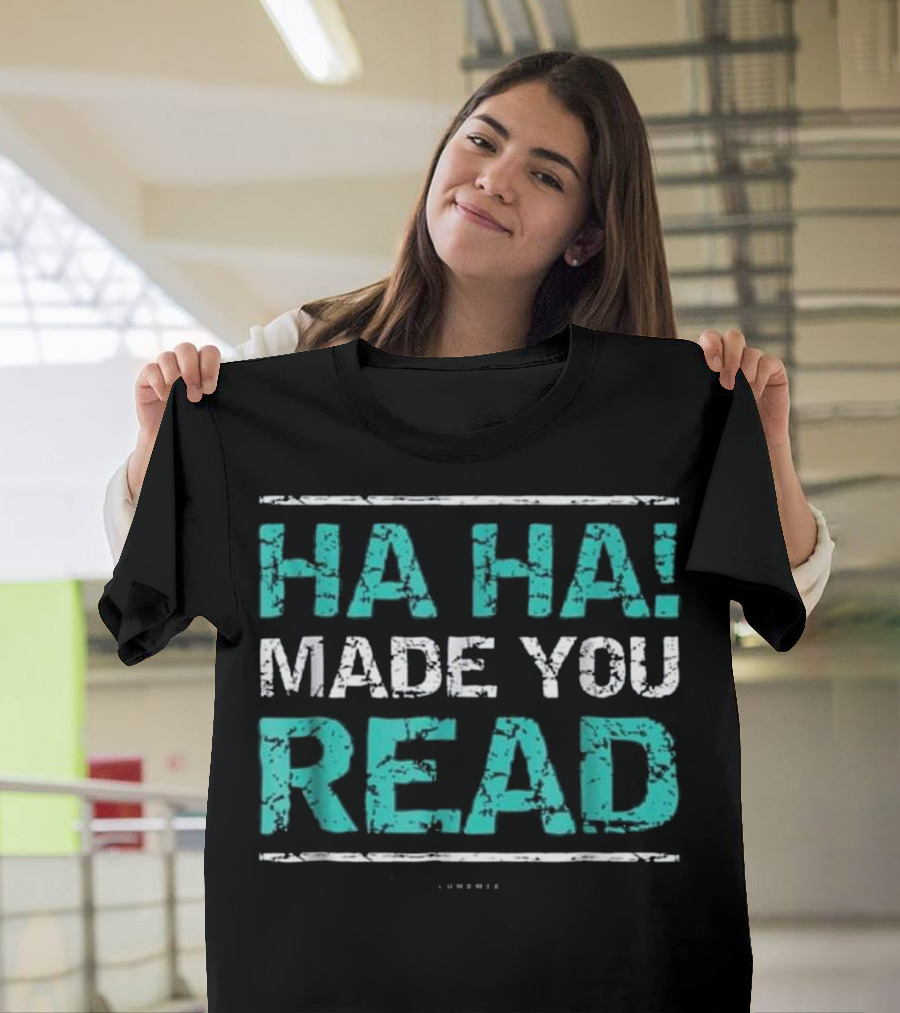 HA HA Made You Read T-Shirt