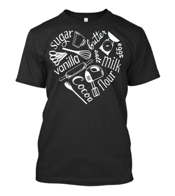 Sugar Butter Milk Eggs Flour Cocoa Vanilla Whisk Mixer Rolling Pin Cup Spoon Heart T-Shirt