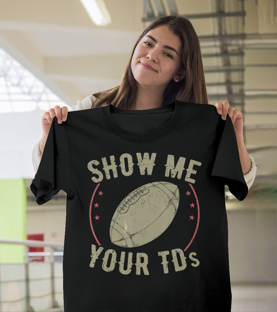 Show Me Your TDs Football Humor T-Shirt