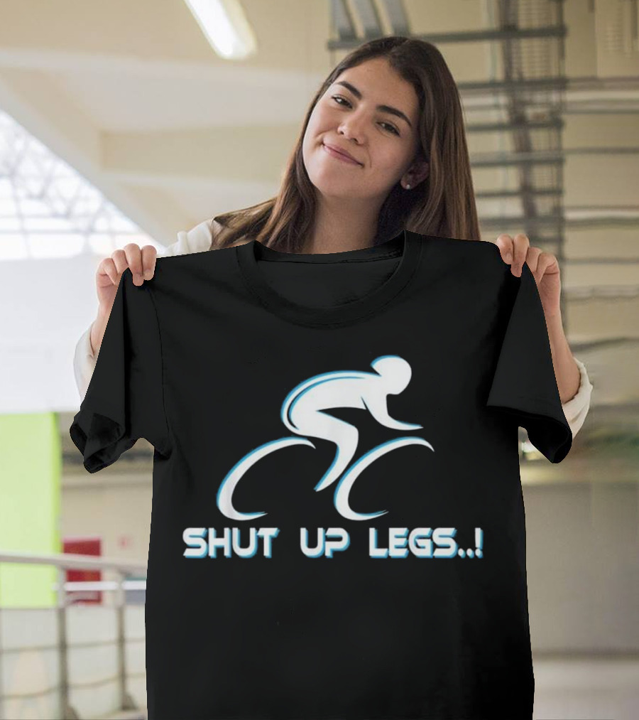 SHUT UP LEGS.. Cycling Triathlete Motivation T-Shirt