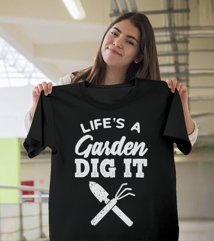 Life's a Garden Dig It with Shovel and Rake T-Shirt
