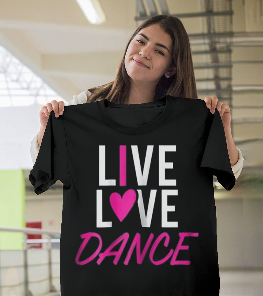 Live Love Dance Dancing Dancer Heart T-Shirt