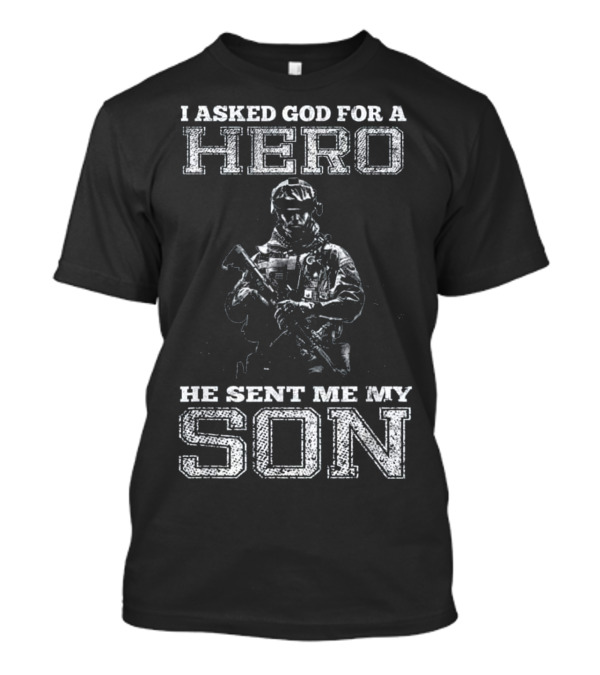 I Asked God For A Hero He Sent Me My Son Soldier T-Shirt