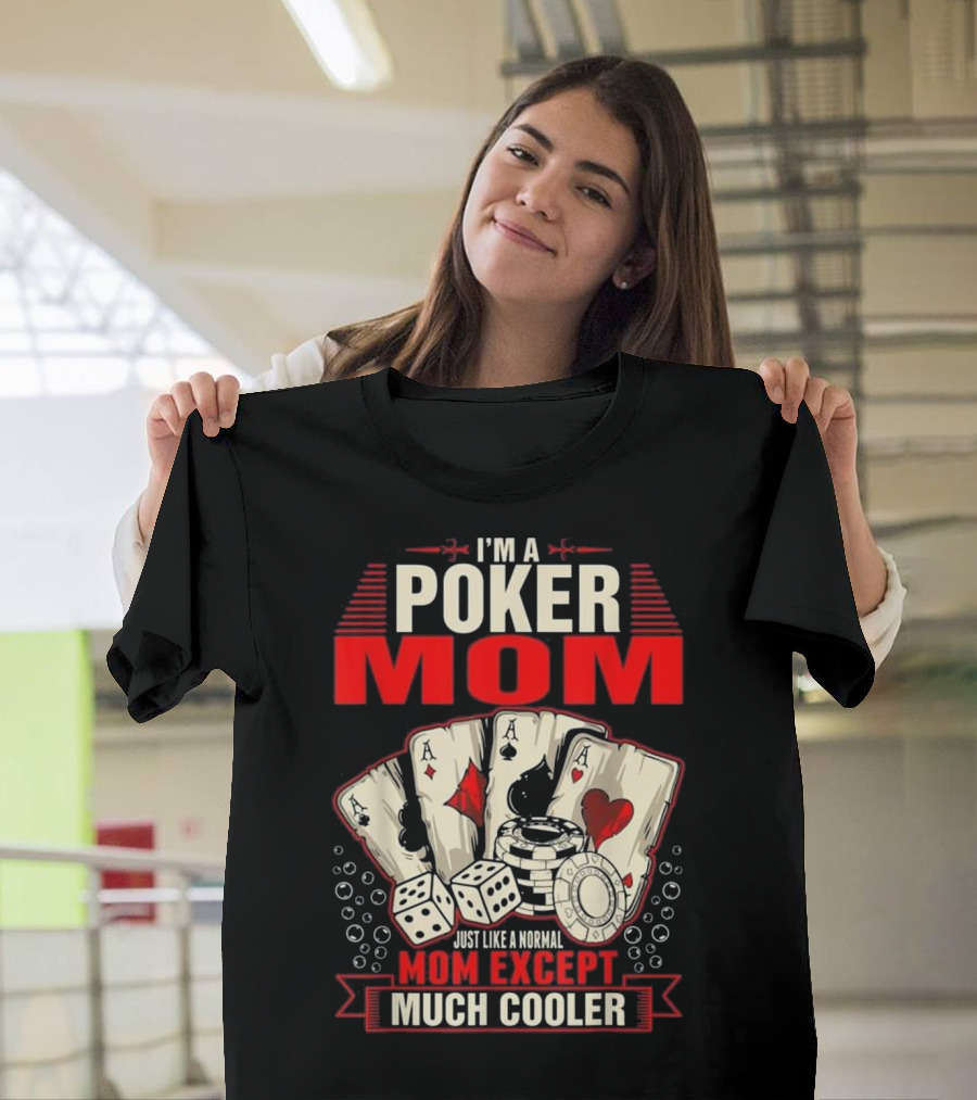 I'm A Poker Mom Just Like A Normal Mom Except Much Cooler Playing Cards and Dice T-Shirt