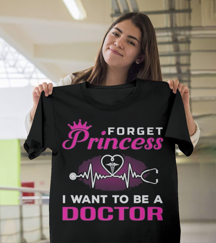 Forget Princess I Want to Be a Doctor T-Shirt