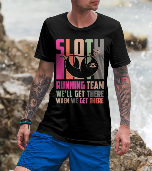 Sloth Running Team We’ll Get There When We Get There T-Shirt