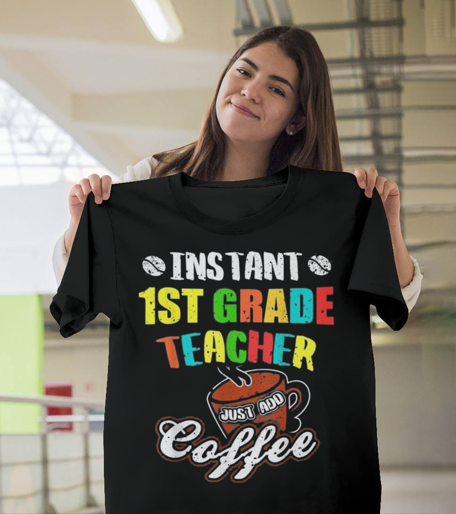 Instant 1st Grade Teacher Just Add Coffee T-Shirt