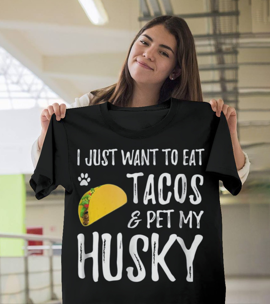 I Just Want to Eat Tacos and Pet My Husky T-Shirt