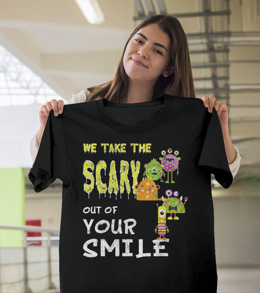 We Take the Scary Out of Your Smile Dentist Halloween Hygiene Orthodont T-Shirt