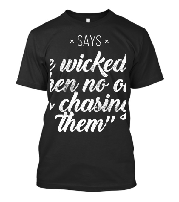 I Thought I'd Go Running But Proverbs Says The Wicked Run When No One Is Chasing Them T-Shirt