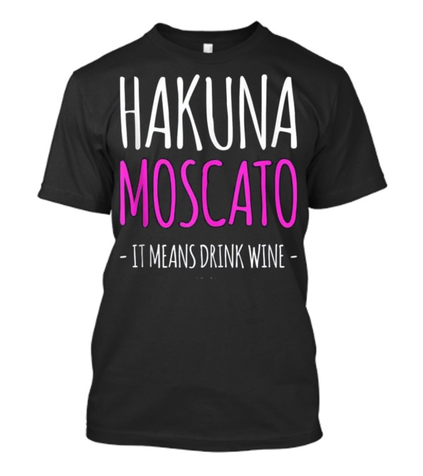Hakuna Moscato It Means Drink Wine T-Shirt