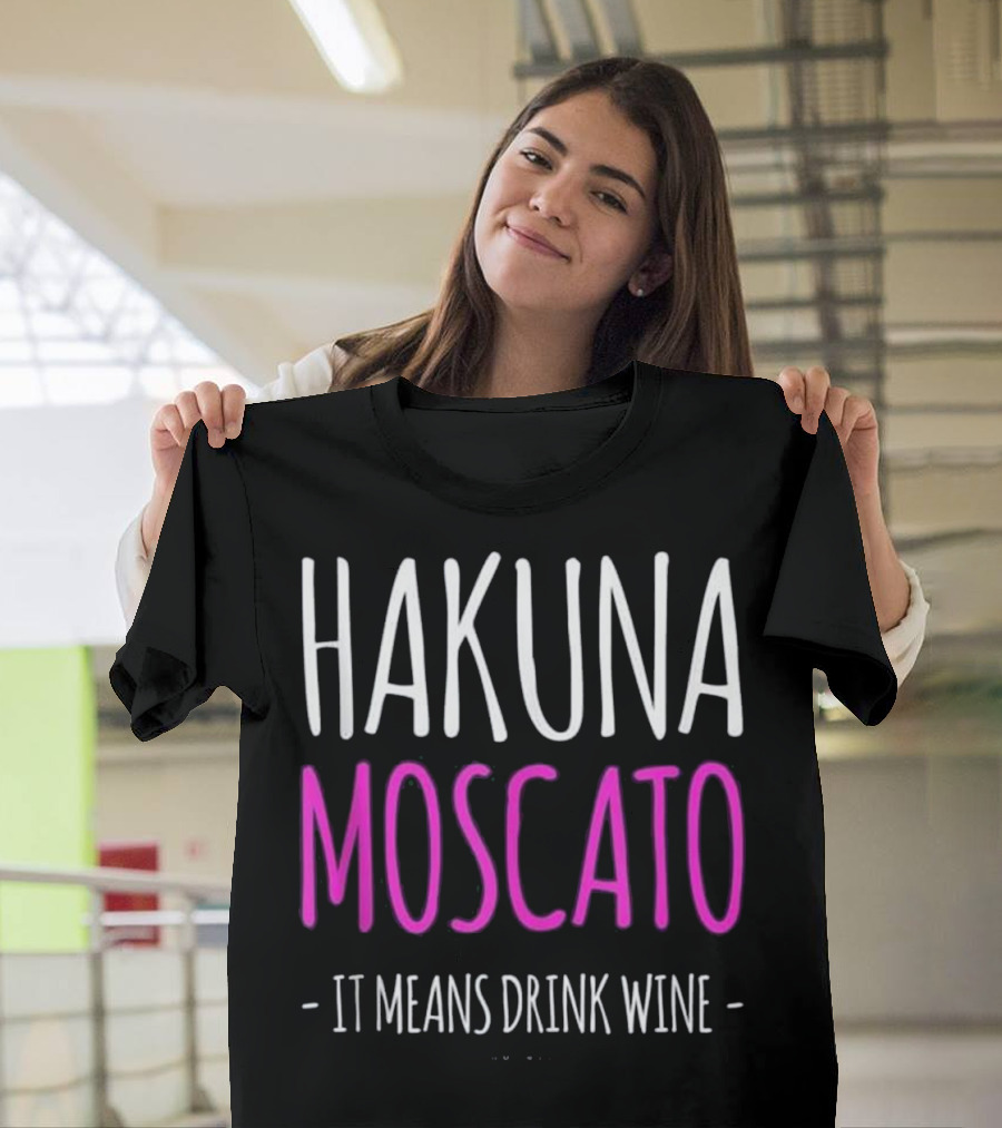 Hakuna Moscato It Means Drink Wine T-Shirt