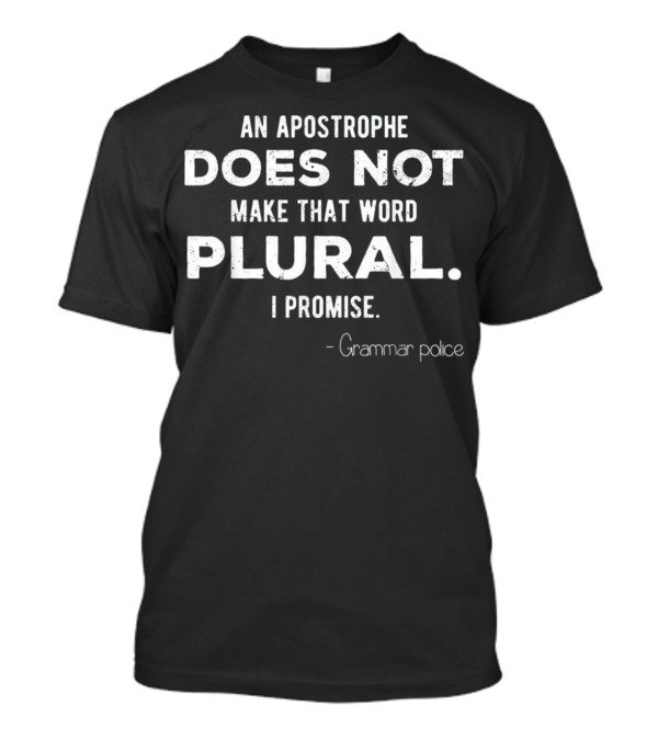 An Apostrophe Does Not Make That Word Plural I Promise Grammar Police T-Shirt