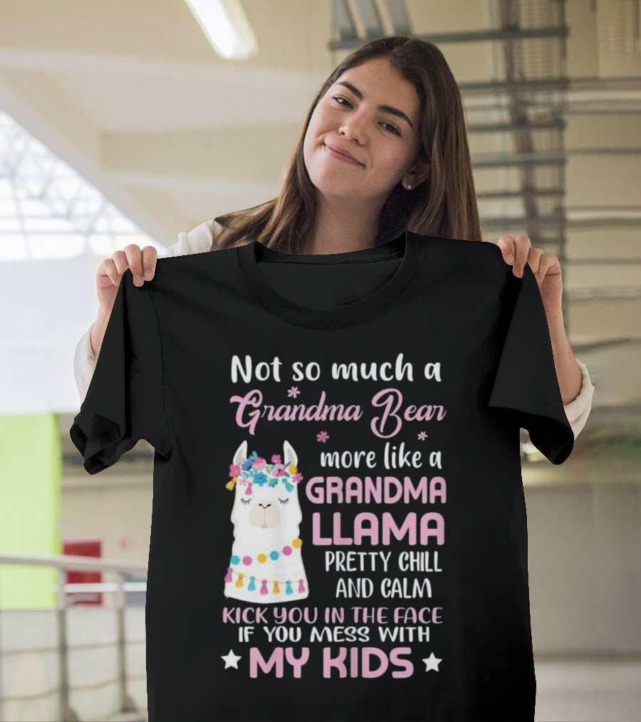 Not So Much A Grandma Bear More Like A Grandma Llama Pretty Chill And Calm Kick You In The Face If You Mess With My Kids T-Shirt