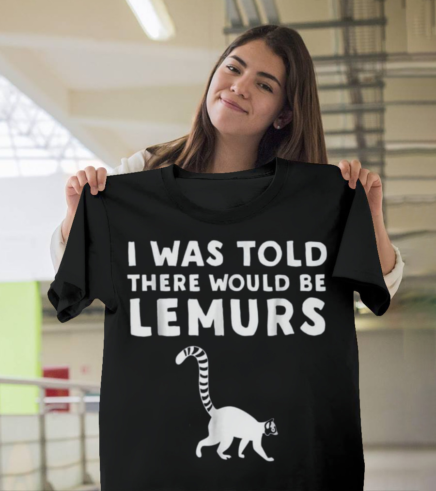 I Was Told There Would Be Lemurs T-Shirt