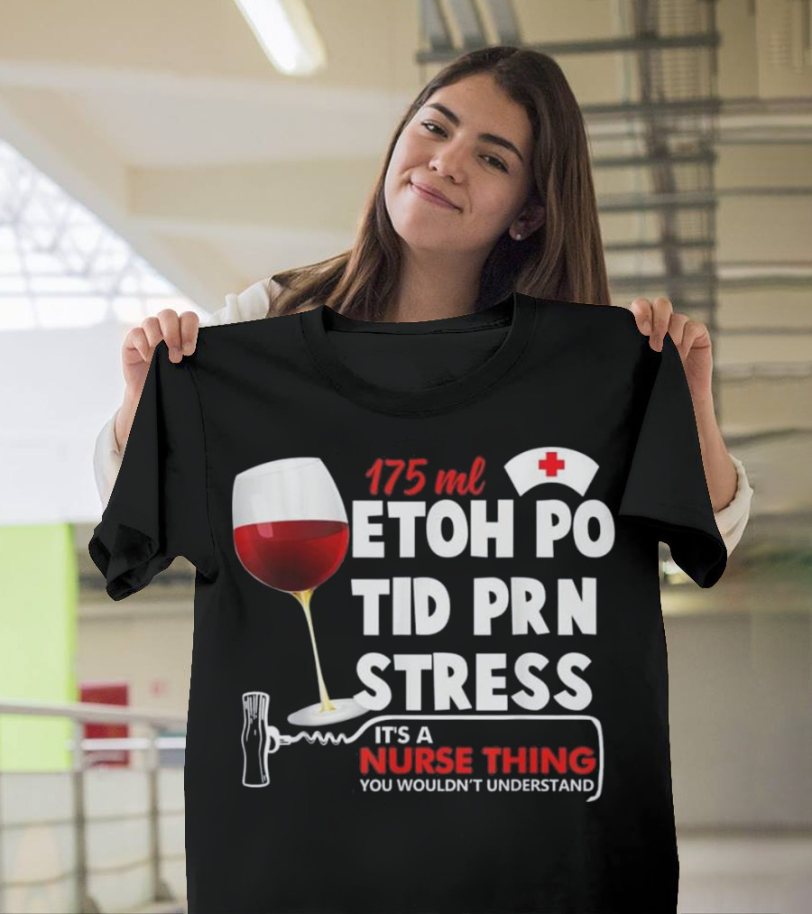 175ml Etoh Po Tid Prn Stress It's a Nurse Thing You Wouldn't Understand T-Shirt