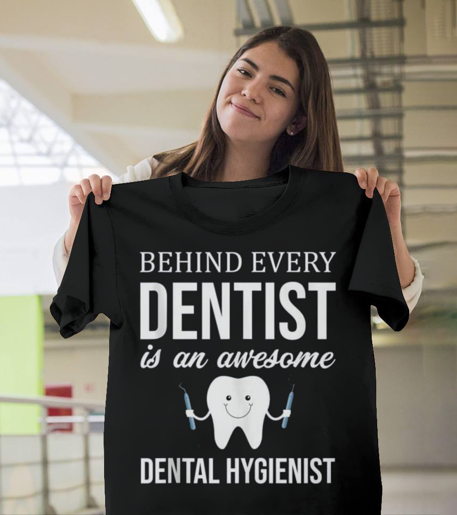 Behind Every Dentist is an Awesome Dental Hygienist T-Shirt