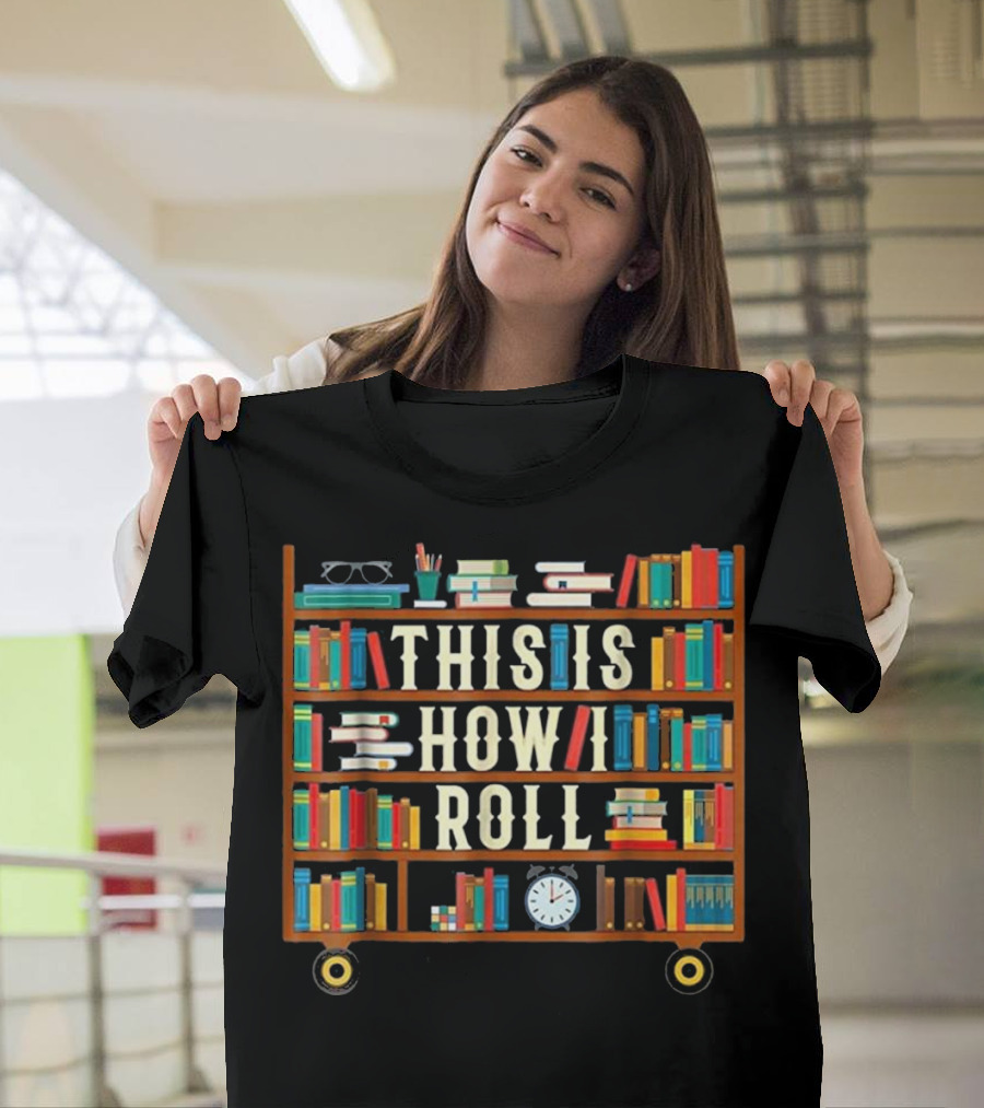 This Is How I Roll Librarian Bookshelves Cart with Eye Glasses and Clock T-Shirt