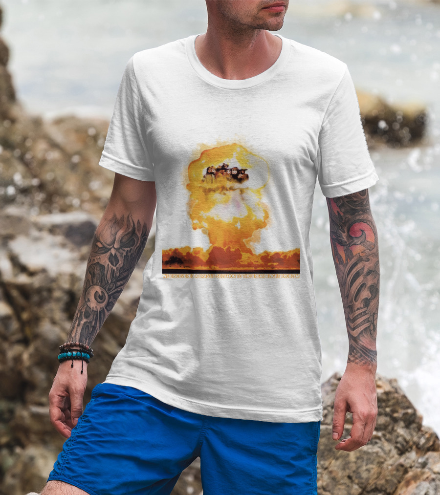 We Discovered A Drastic Solution To The Urban Blight Problem T-Shirt