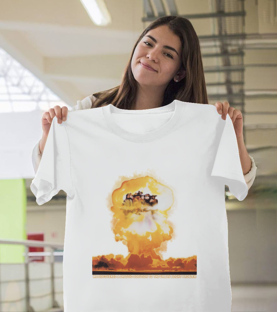 We Discovered A Drastic Solution To The Urban Blight Problem T-Shirt