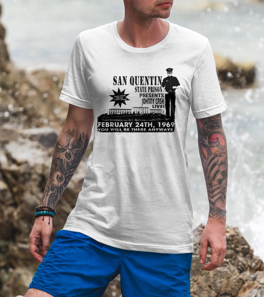 San Quentin State Prison Presents Johnny Cash Live February 24Th 1969 You Will Be There Anyways T-Shirt