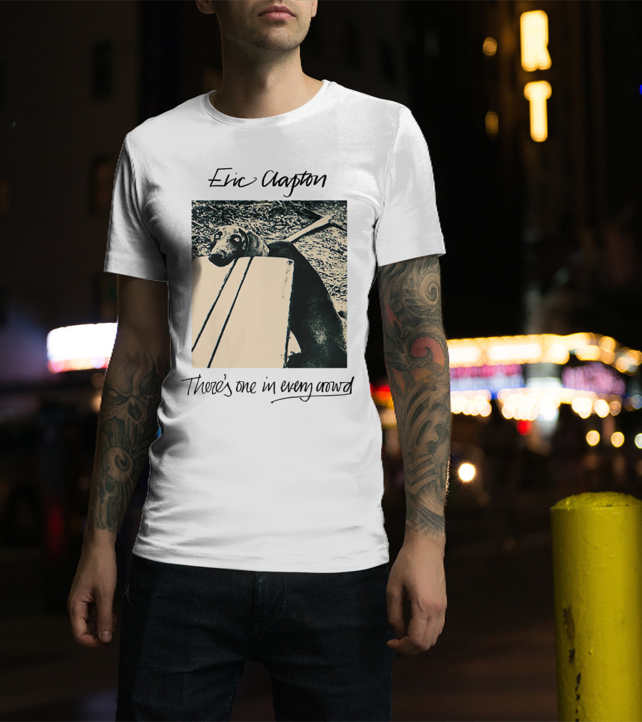 Eric Clapton There's One In Every Crowd Dog T-Shirt