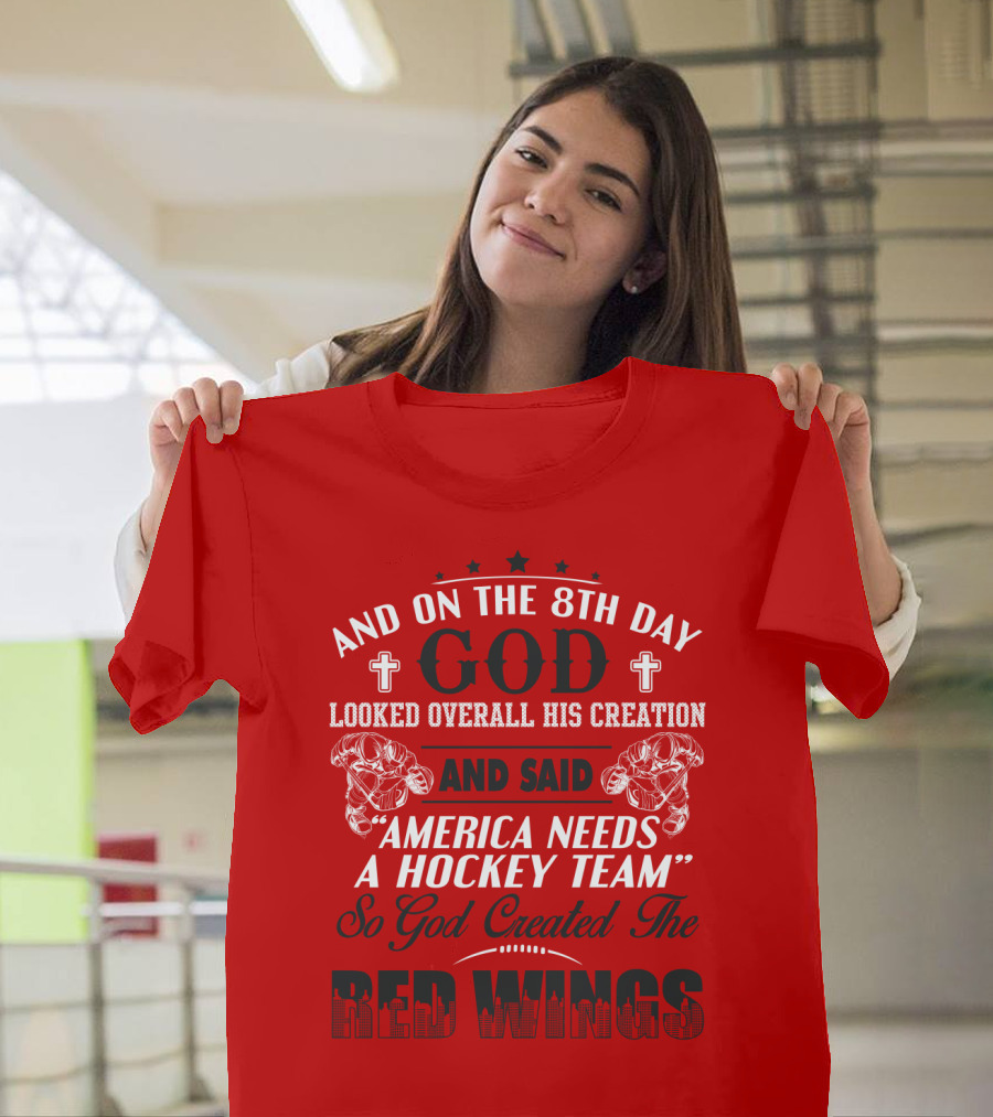 And On The 8th Day God Created The Red Wings America Needs A Hockey Team T-Shirt