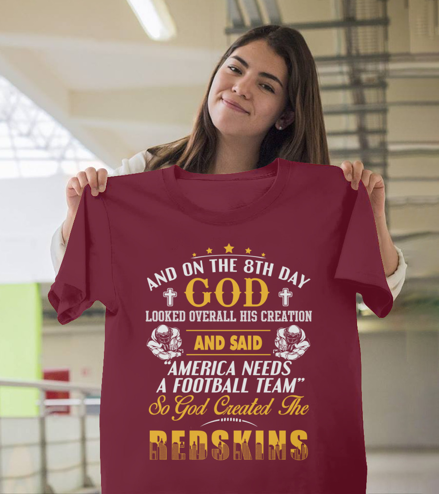 And On The 8Th Day God Created The Redskins America Needs A Football Team T-Shirt