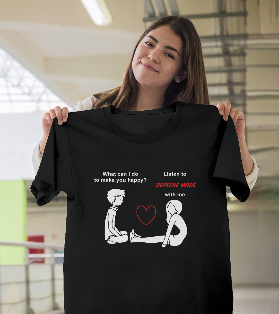 What Can I Do To Make You Happy Listen To Depeche Mode With Me T-Shirt