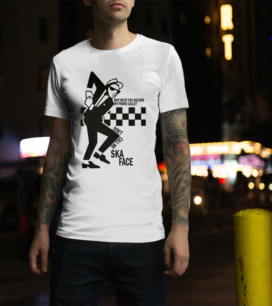 Why Must You Record My Phone Calls Don't Call Me Ska Face T-Shirt
