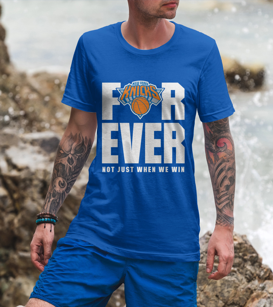 New York Knicks Forever Not Just When We Win T-Shirt