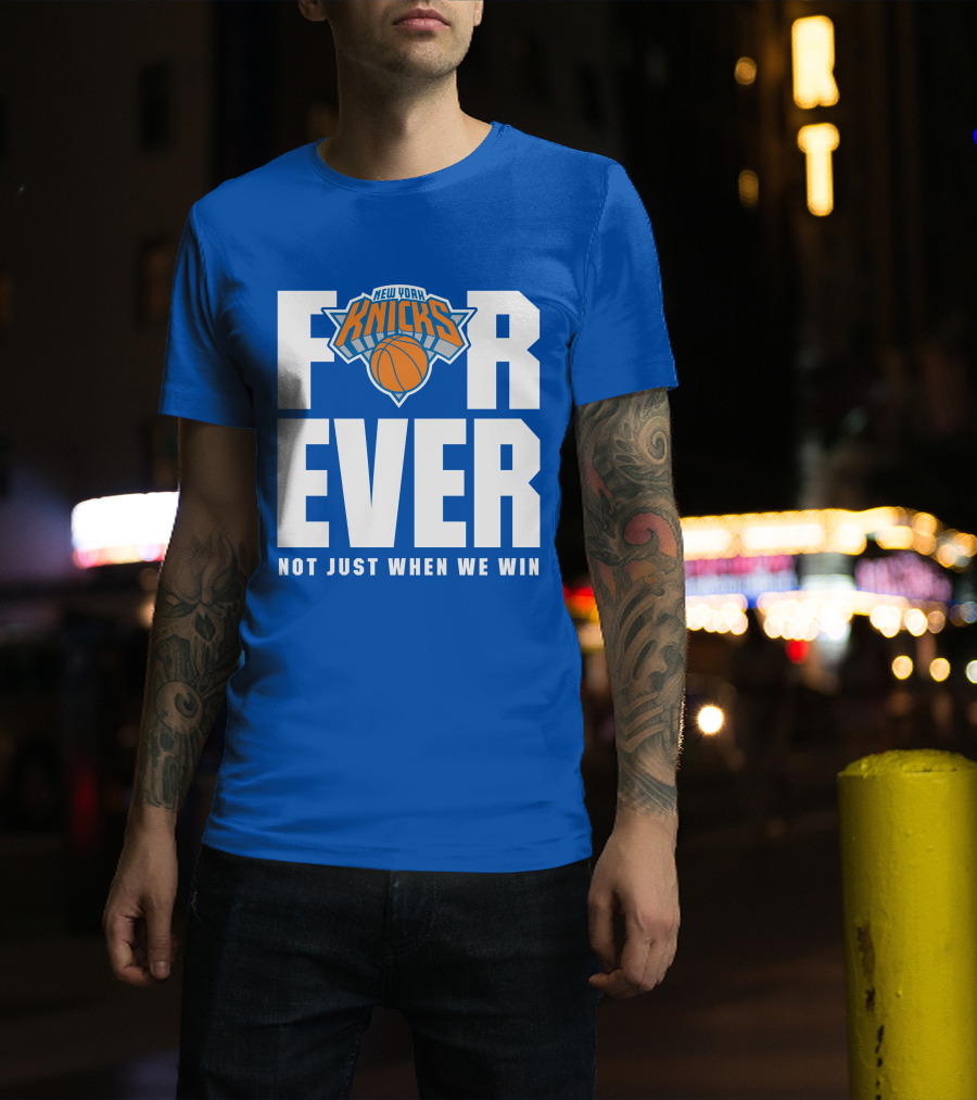 New York Knicks Forever Not Just When We Win T-Shirt