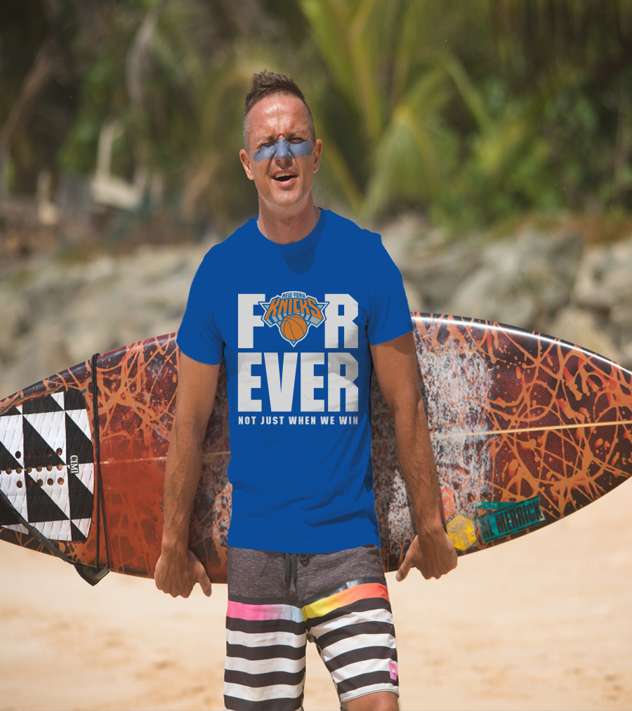 New York Knicks Forever Not Just When We Win T-Shirt