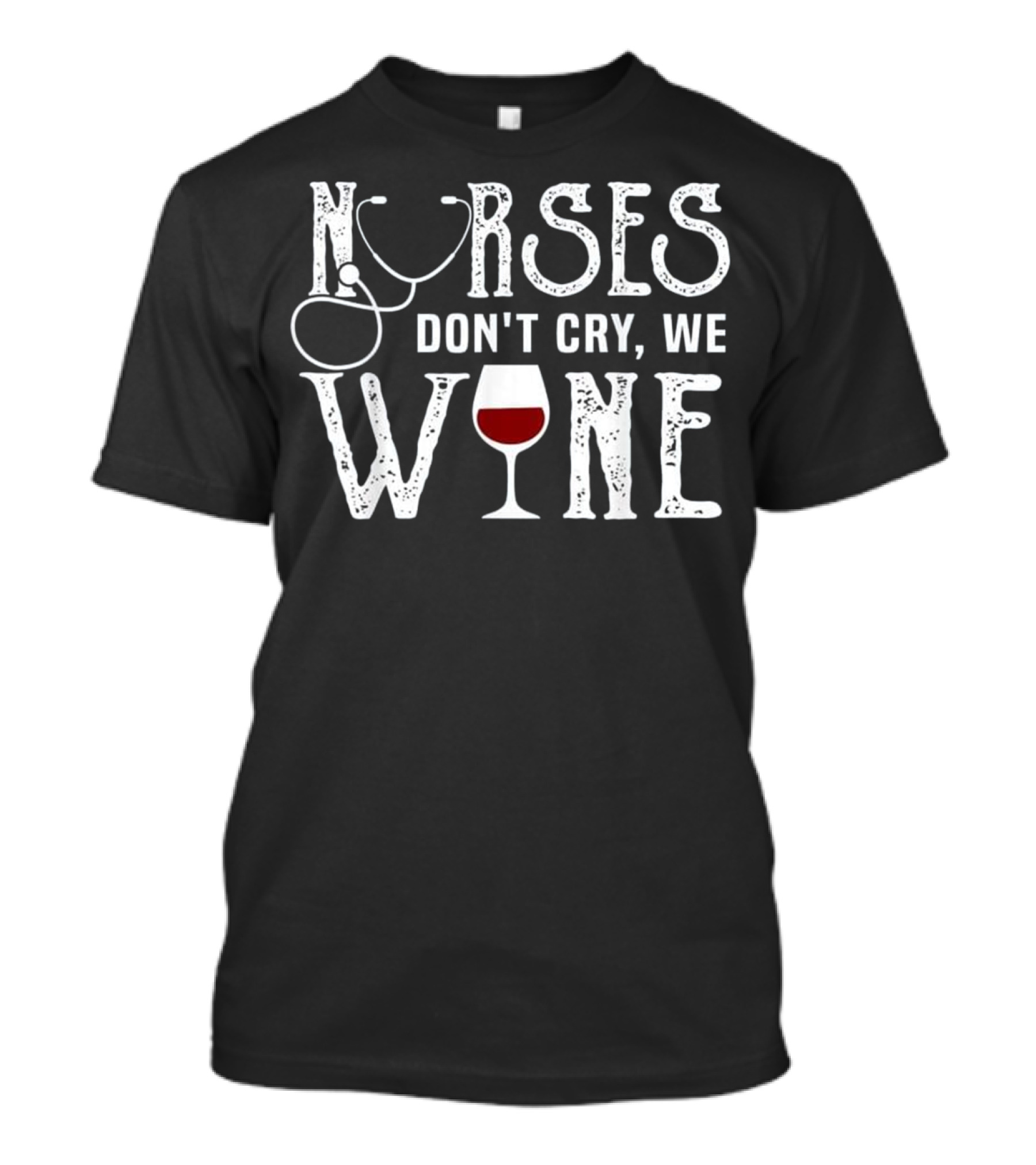 Nurses Don't Cry We Wine RN Medical Stethoscope Humor T-Shirt