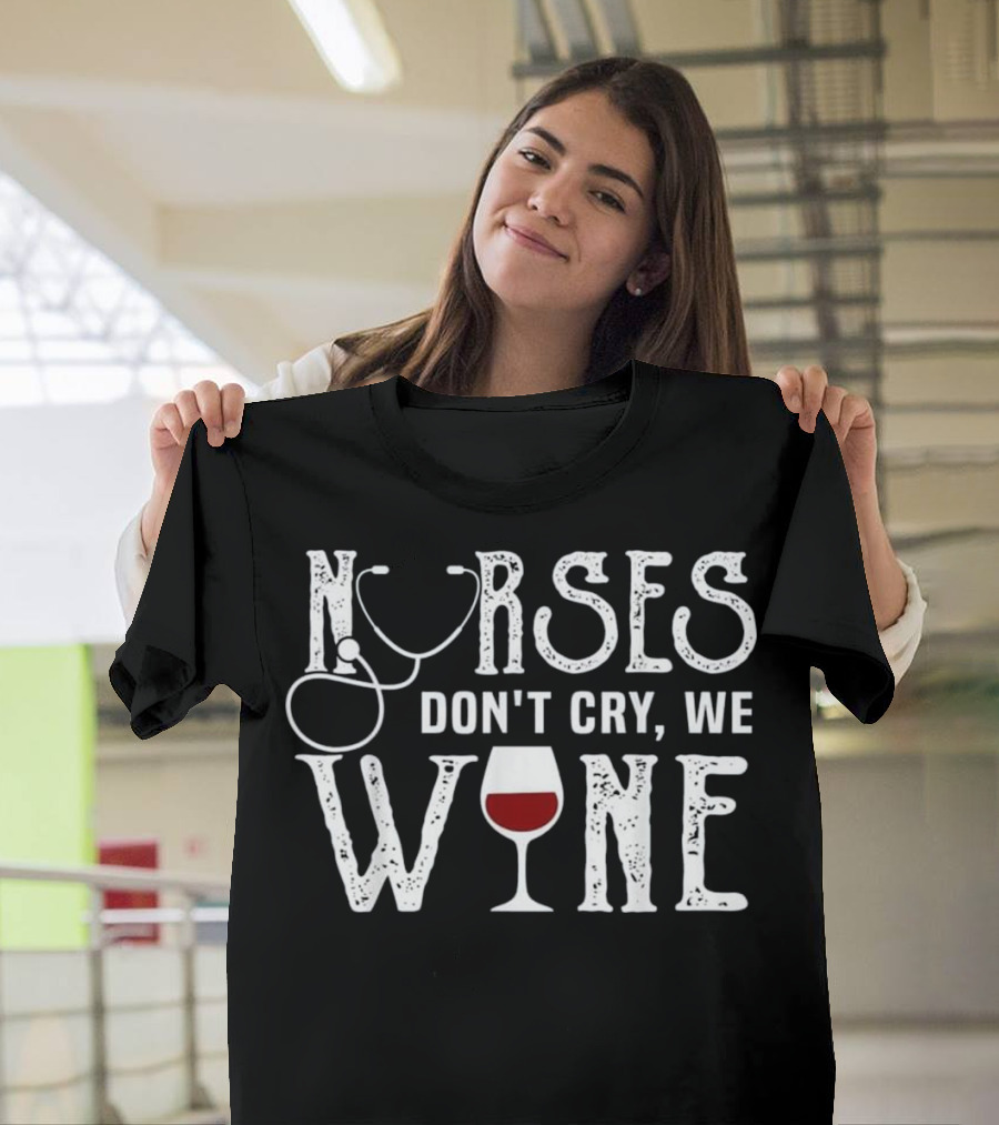 Nurses Don't Cry We Wine RN Medical Stethoscope Humor T-Shirt
