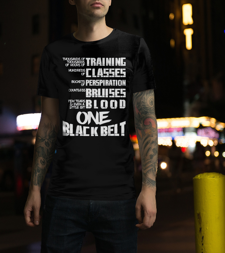Thousands Of Hours Training Classes Buckets Perspiration Countless Bruises Blood One Black Belt Taekwondo T-Shirt