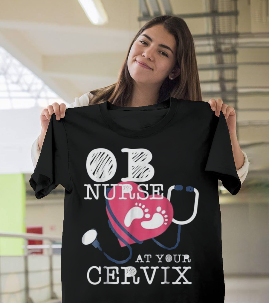 OB Nurse At Your Cervix Funny Baby Delivery Labor T-Shirt
