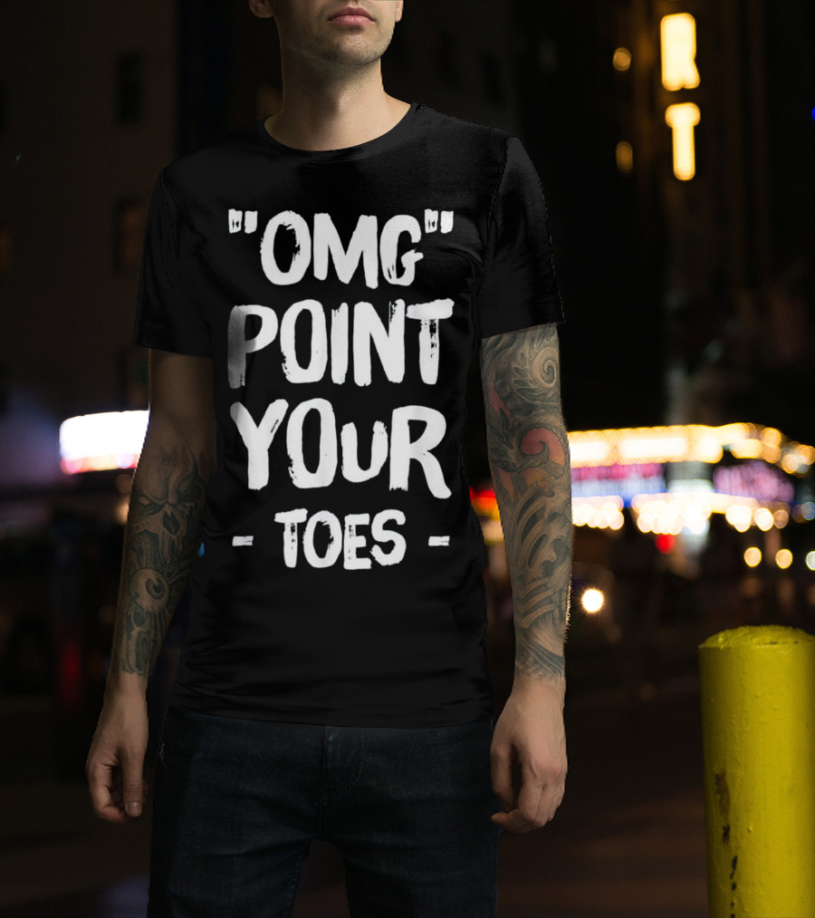 OMG Point Your Toes T-Shirt