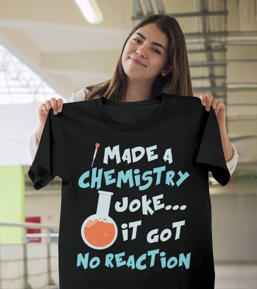 Made A Chemistry Joke It Got No Reaction Flask and Bubbles T-Shirt
