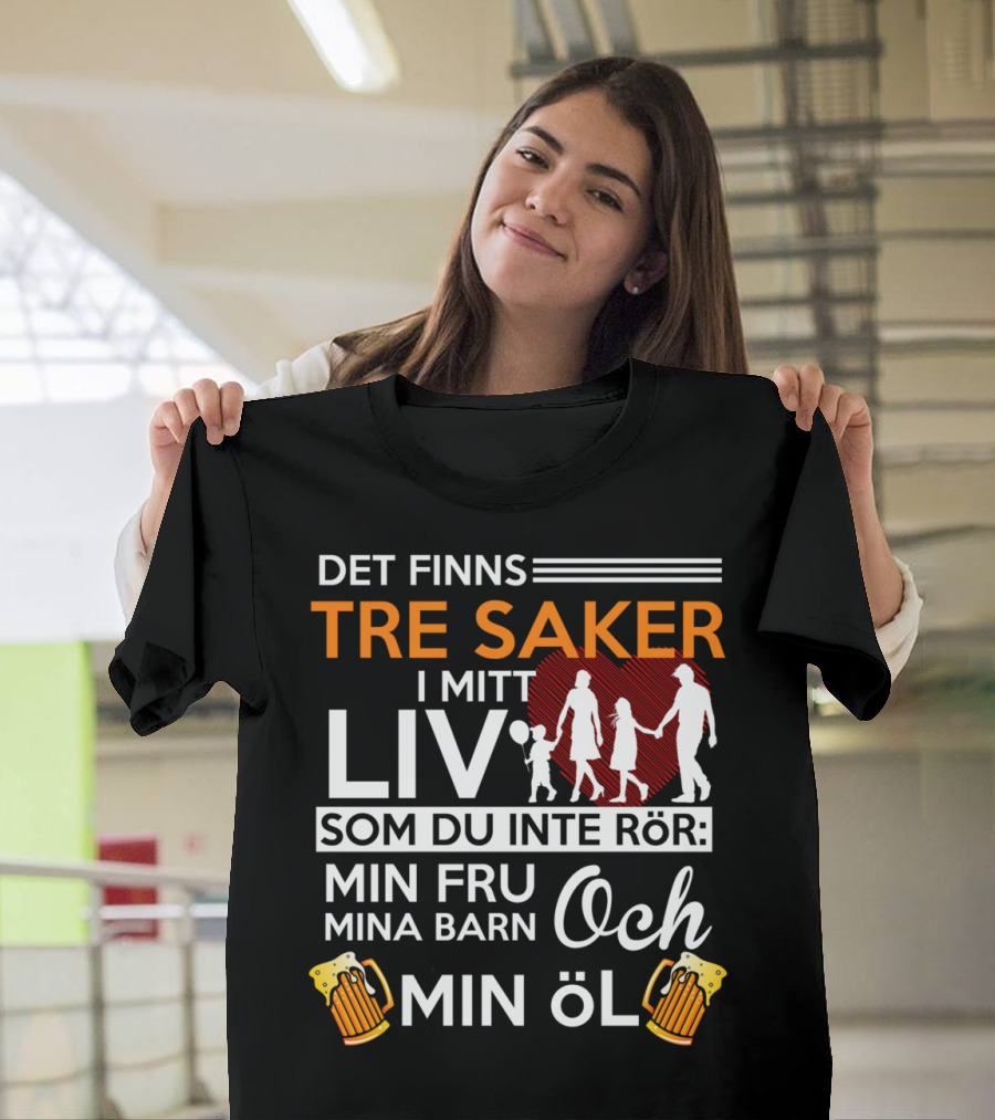 Det Finns Tre Saker I Mitt Liv Som Du Inte Rör Min Fru Mina Barn Och Min Öl T-Shirt