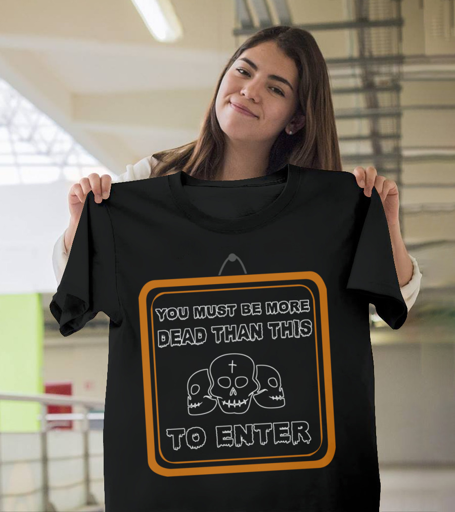 You Must Be More Dead Than This to Enter Skull Sign No Admittance Deads Only T-Shirt