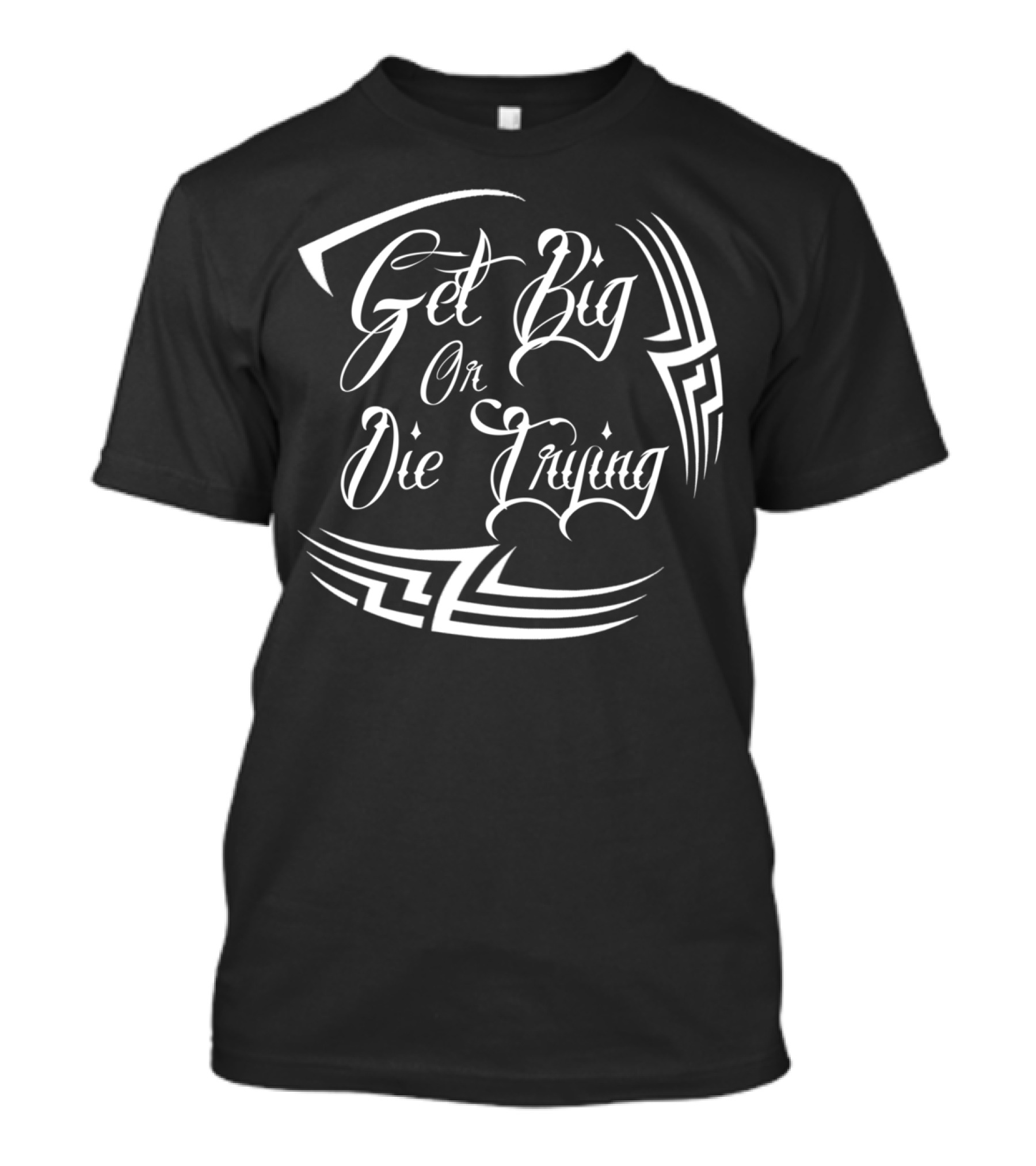 Get Big Or Die Trying Bold Tribal T-Shirt