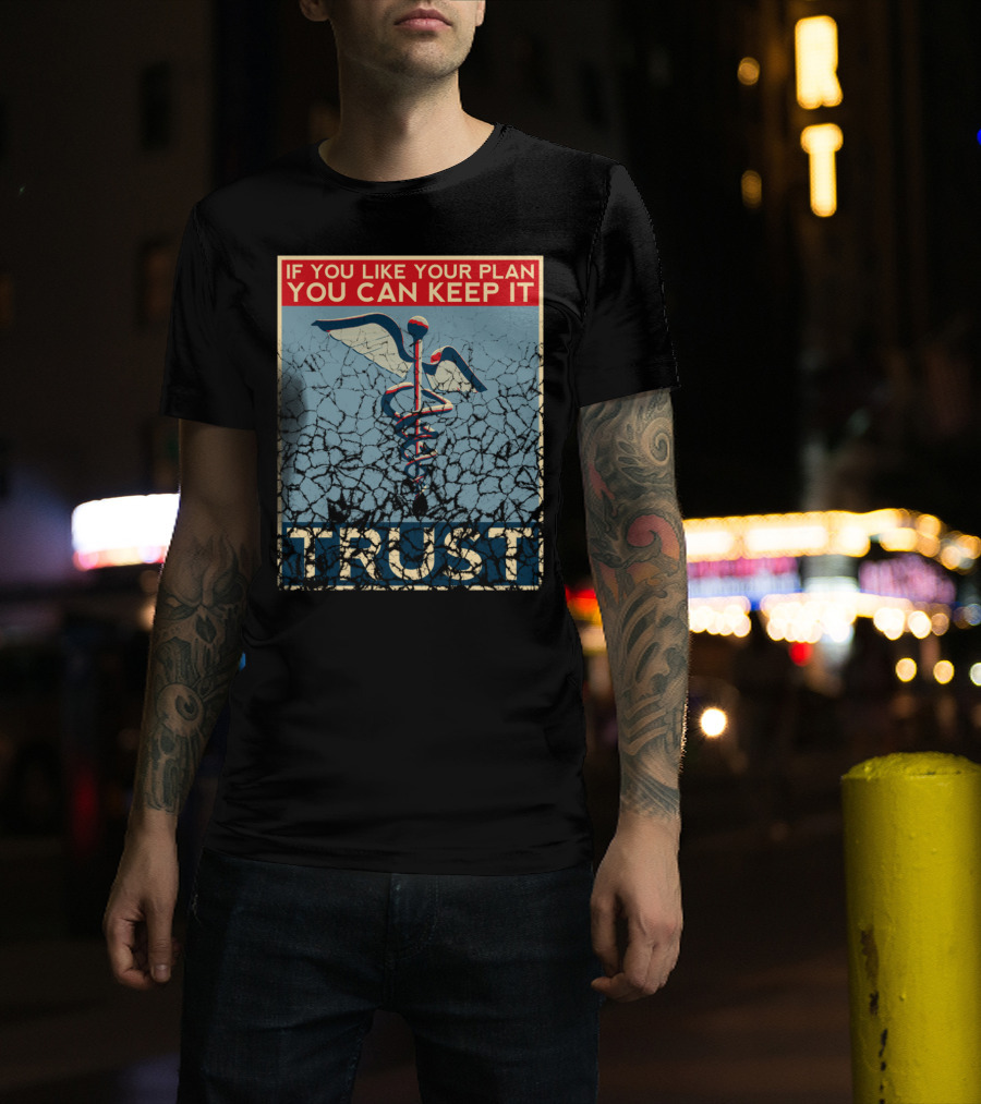 IF YOU LIKE YOUR PLAN YOU CAN KEEP IT TRUST T-Shirt