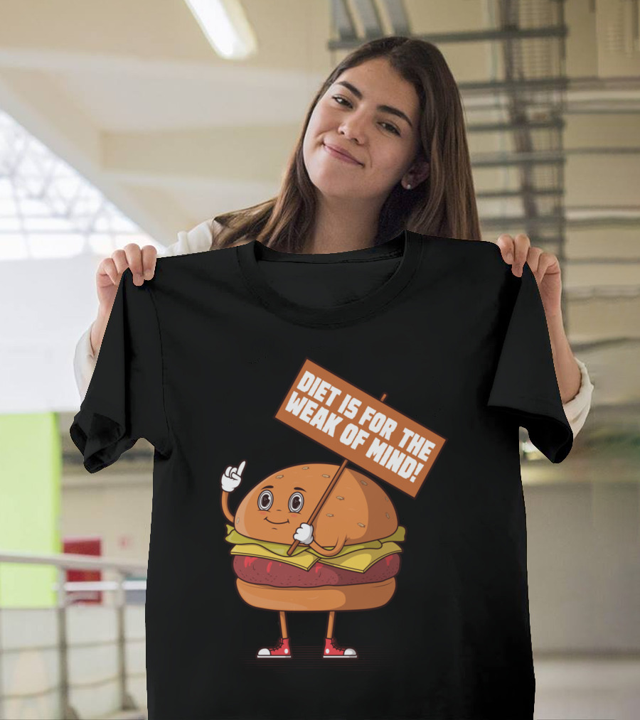 Diet Is For The Weak Of Mind Burger Character Holding Sign T-Shirt
