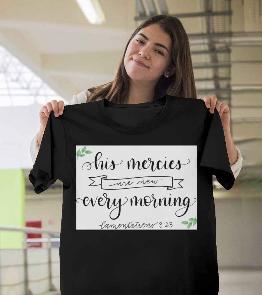 His Mercies Are New Every Morning Lamentations 3:23 Print By Ced T-Shirt