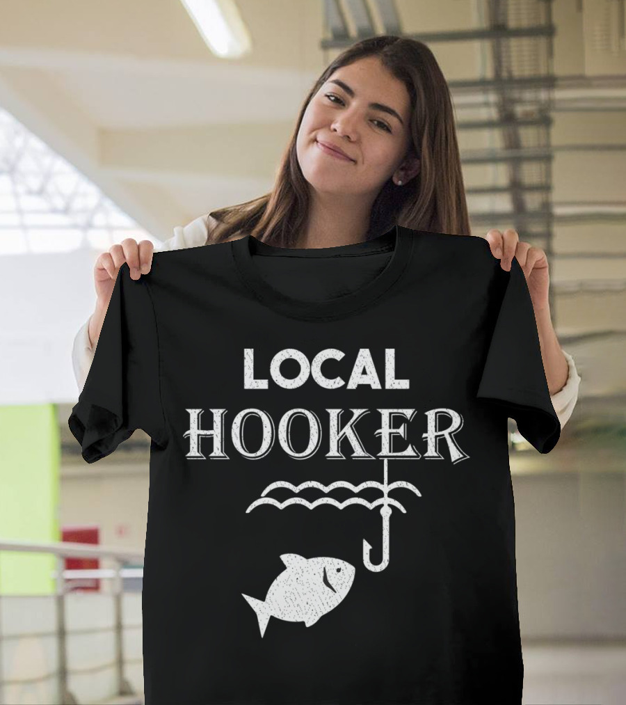Local Hooker Fisherman Hook Fish Funny Gone T-Shirt