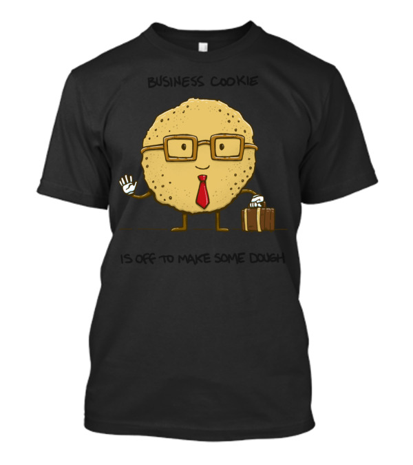 Business Cookie Is Off To Make Some Dough T-Shirt