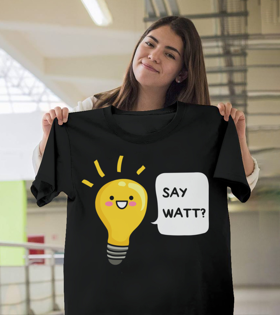 Say Watt? Cheerful Light Bulb Pun T-Shirt
